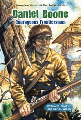 Daniel Boone (Courageous Frontiersman) by William R. Sanford, Carl R. Green, 9780766040021