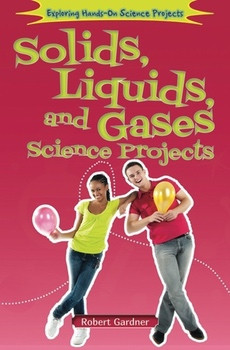 Solids, Liquids, and Gases Science Projects - 9781464402210 by Robert Gardner, 9781464402210