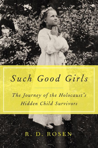 Such Good Girls (The Journey of the Holocaust's Hidden Child Survivors) by R. D. Rosen, 9780062297105