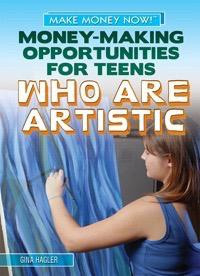 Money-Making Opportunities for Teens Who Are Artistic by Gina Hagler, 9781448893874