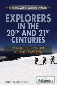 Explorers in the 20th and 21st Centuries (From Auguste Piccard to James Cameron) by Kenneth Pletcher Senior Editor, Geography and History, 9781622750221