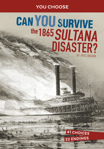 Can You Survive the 1865 Sultana Disaster? (An Interactive History Adventure) by Eric Braun, 9781666390841
