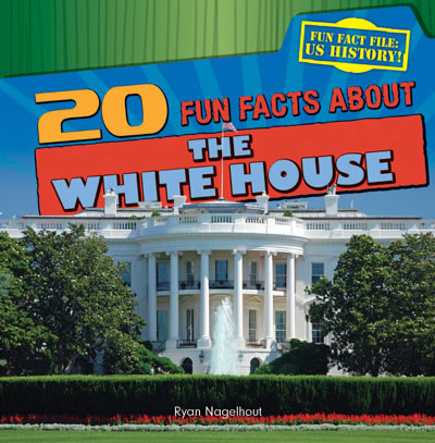 20 Fun Facts About the White House by Ryan Nagelhout, 9781433992032