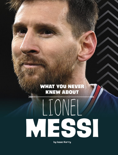 What You Never Knew About Lionel Messi - 9781669003090 by Isaac Kerry, 9781669003090