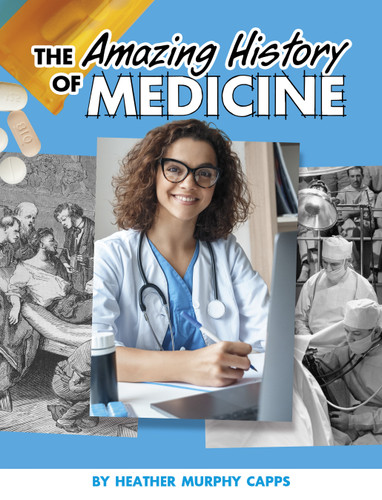 The Amazing History of Medicine by Heather Murphy Capps, 9781669011996
