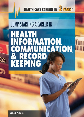 Jump-Starting a Career in Health Information, Communication & Record Keeping by Jeanne Nagle, 9781477716922