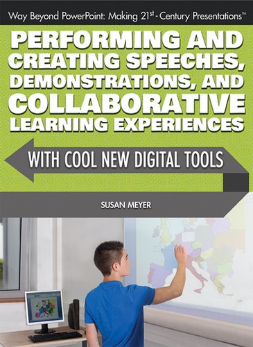Performing and Creating Speeches, Demonstrations, and Collaborative Learning Experiences with Cool New Digital Tools - 9781477718377 by Susan Meyer, 9781477718377