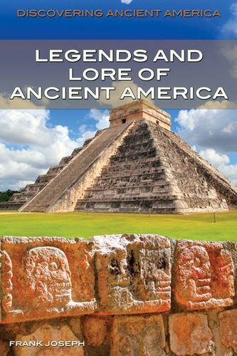 Legends and Lore of Ancient America by Frank Joseph, 9781477728079