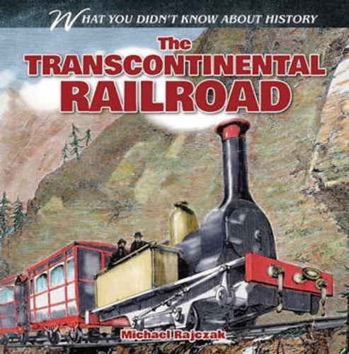 The Transcontinental Railroad - 9781482405996 by Michael Rajczak, 9781482405996