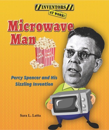 Microwave Man (Percy Spencer and His Sizzling Invention) by Sara L. Latta, 9780766042018