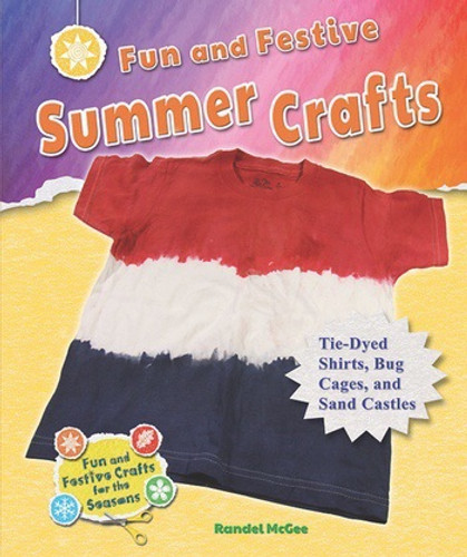 Fun and Festive Summer Crafts (Tie-Dyed Shirts, Bug Cages, and Sand Castles) by Randel McGee, 9780766043190
