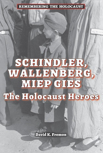 Schindler, Wallenberg, Miep Gies (The Holocaust Heroes) - 9780766062184 by David K. Fremon, 9780766062184