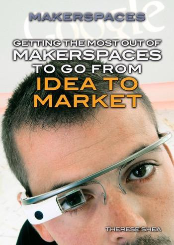Getting the Most Out of Makerspaces to Go from Idea to Market - 9781477777954 by Therese M. Shea, 9781477777954