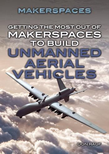 Getting the Most Out of Makerspaces to Build Unmanned Aerial Vehicles - 9781477778272 by Don Rauf, 9781477778272