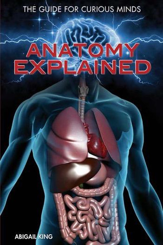 Anatomy Explained by Abigail King, 9781477781265