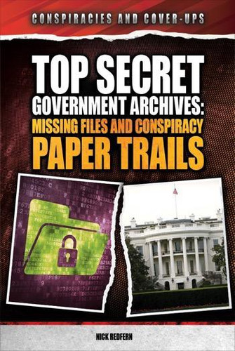 Top Secret Government Archives (Missing Files and Conspiracy Paper Trails) by Nick Redfern, 9781477781531