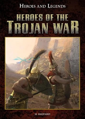 Heroes of the Trojan War by Si Sheppard, Jose Daniel Cabrera Pena, 9781499461725