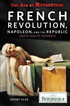 The French Revolution, Napoleon, and the Republic (Liberté, Égalité, Fraternité) by Jeremy Klar, 9781680480238
