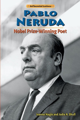 Pablo Neruda (Nobel Prize-Winning Poet) by Jeanne Nagle, Jodie A. Schull, 9780766073142