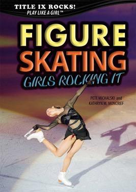 Figure Skating: Girls Rocking It by Pete Michalski, Kathryn M. Moncrief, 9781508170334