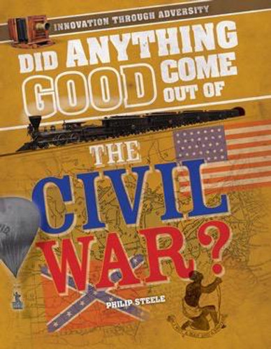 Did Anything Good Come Out of the Civil War? by Philip Steele, 9781508170747 Did Anything Good Come Out of the Civil War? by Philip Steele, 9781508170747