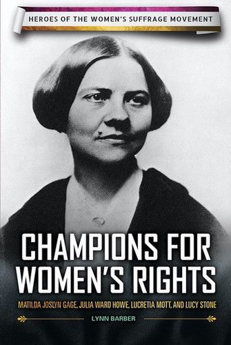 Champions for Women's Rights (Matilda Joslyn Gage, Julia Ward Howe, Lucretia Mott, and Lucy Stone) by Lynn Barber, 9780766078918 Champions for Women's Rights (Matilda Joslyn Gage, Julia Ward Howe, Lucretia Mott, and Lucy Stone) by Lynn Barber, 9780766078918