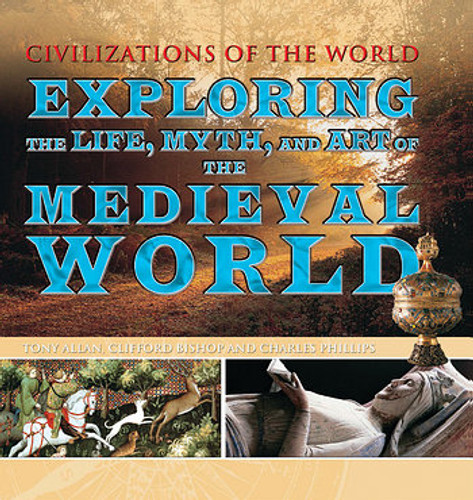 Exploring the Life, Myth, and Art of the Medieval World by Tony Allan, Clifford Bishop, Charles Phillips, 9781499463958