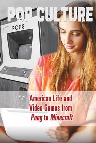 American Life and Video Games from Pong to Minecraft® by Kathryn Hulick, 9781502619754