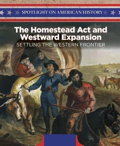 The Homestead Act and Westward Expansion (Settling the Western Frontier) by Irene Harris, 9781508149439