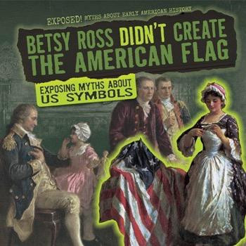 Betsy Ross Didn't Create the American Flag (Exposing Myths About U.S. Symbols) - 9781482457186 by Jill Keppeler, 9781482457186