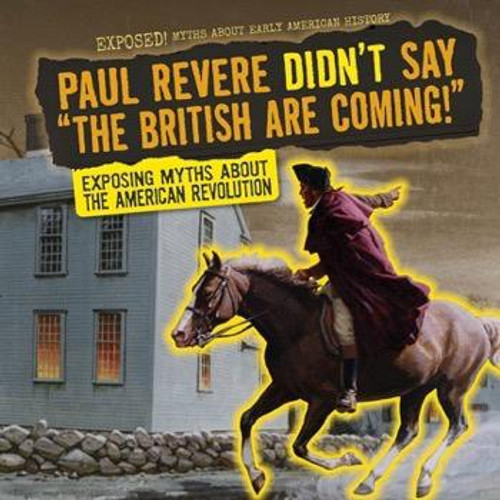 Paul Revere Didn't Say "The British Are Coming!" (Exposing Myths About the American Revolution) by Shalini Saxena, 9781482457278