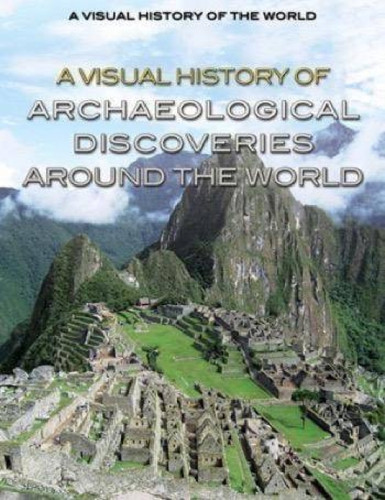 A Visual History of Archaeological Discoveries Around the World by Joan Soriano Campos, 9781499465761