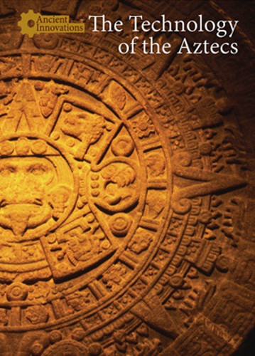 The Technology of the Aztecs by Naomi V. McCullough, 9781502622396