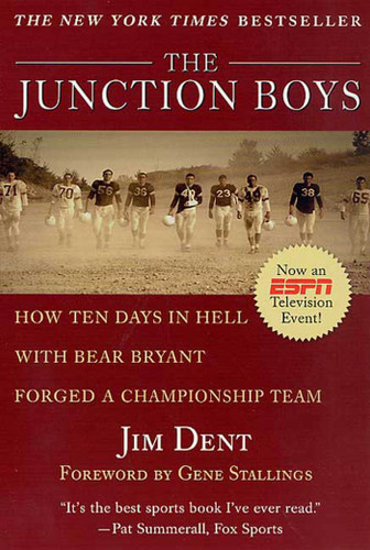 The Junction Boys (How Ten Days in Hell with Bear Bryant Forged a Champion Team) by Jim Dent, 9780312267551