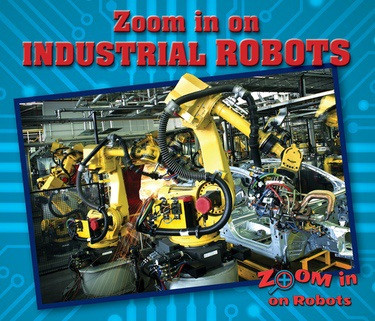 Zoom in on Industrial Robots by Sara L. Latta, 9780766092266