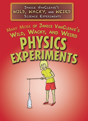 Many More of Janice VanCleave's Wild, Wacky, and Weird Physics Experiments - 9781499439571 by Janice VanCleave, 9781499439571