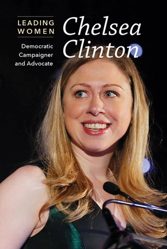 Chelsea Clinton (Democratic Campaigner and Advocate) by Cathleen Small, 9781502631725