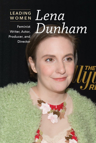 Lena Dunham (Feminist Writer, Actor, Producer, and Director) by Kaitlyn Duling, 9781502631763