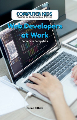 Web Developers at Work (Careers in Computers) by Corina Jeffries, 9781538324424