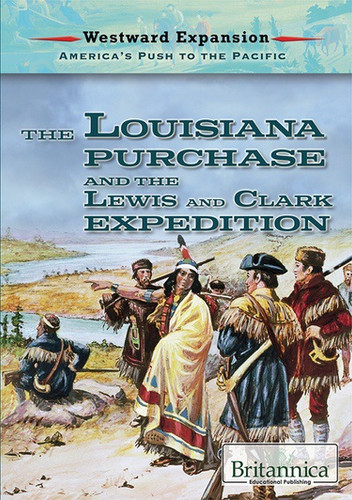 The Louisiana Purchase and the Lewis and Clark Expedition - 9781680487916 by Therese M. Shea, 9781680487916
