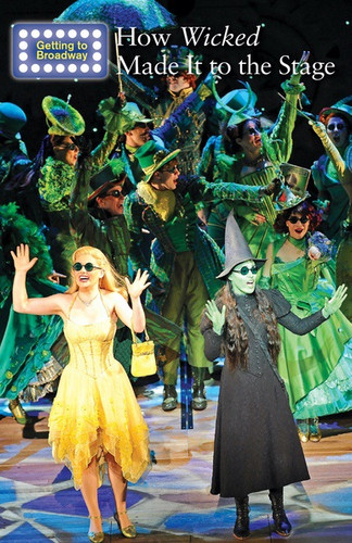 How Wicked Made It to the Stage - 9781502635167 by Jeri Freedman, 9781502635167