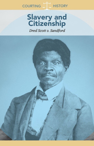Slavery and Citizenship (Dred Scott v. Sandford) by Alison Morretta, 9781502635952