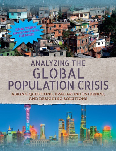Analyzing the Global Population Crisis (Asking Questions, Evaluating Evidence, and Designing Solutions) by Philip Steele, 9781502639417