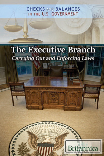 The Executive Branch: Carrying Out and Enforcing Laws - 9781538301647 by Brian Duignan, Carolyn DeCarlo, 9781538301647