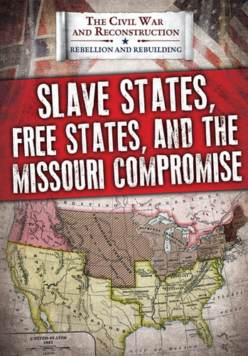 Slave States, Free States, and the Missouri Compromise - 9781538341018 by Joanne Randolph, 9781538341018