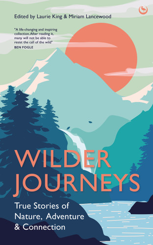 Wilder Journeys (True Stories of Nature, Adventure and Connection) by Laurie King, Miriam Lancewood, 9781786787422