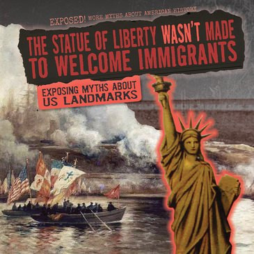 The Statue of Liberty Wasn't Made to Welcome Immigrants (Exposing Myths About U.S. Landmarks) by Therese M. Shea, 9781538237588