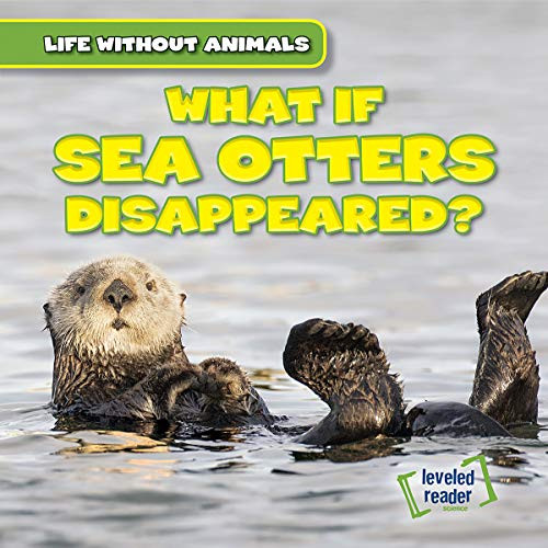 What If Sea Otters Disappeared? - 9781538238226 by Theresa Emminizer