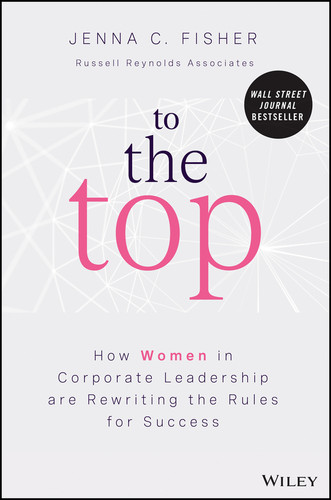 To the Top (How Women in Corporate Leadership Are Rewriting the Rules for Success) by Jenna C. Fisher, 9781119988083