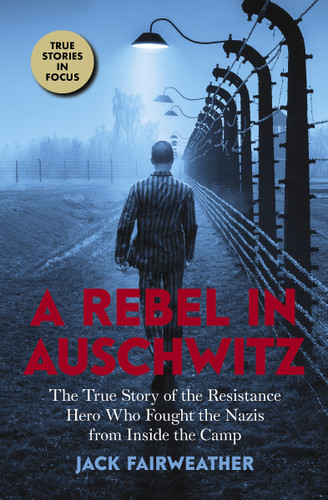 A Rebel in Auschwitz: The True Story of the Resistance Hero who Fought the Nazis from Inside the Camp (Scholastic Focus) - 9781338686951 by Jack Fairweather, 9781338686951